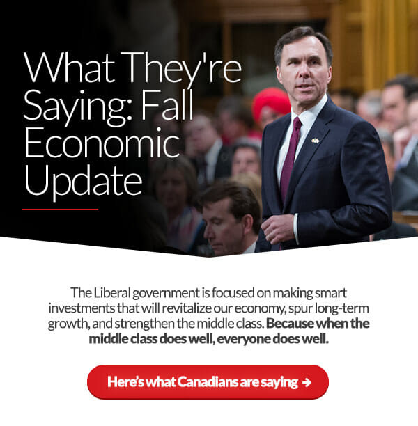 What They're Saying: Fall Economic Update. The Liberal government is focused on making smart investments that will revitalize our economy, spur long-term growth, and strengthen the middle class. Because when the middle class does well, everyone does well. Here’s what Canadians are saying: