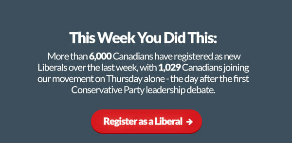 This Week You Did This: More than 6,000 Canadians have registered as new Liberals over the last week, with 1,029 Canadians joining our movement on Thursday alone - the day after the first Conservative Party leadership debate. Join them now, register as a Liberal: