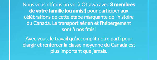 Nous vous offrons un vol à Ottawa avec 3 membres de votre famille (ou amis!) pour participer aux célébrations de cette étape marquante de l'histoire du Canada. Le transport aérien et l'hébergement sont à nos frais!