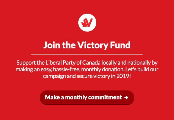Spring is here!
    Except Newfoundland, sorry guys
Join the Victory Fund
Support the Liberal Party of Canada locally and nationally by making an easy, hassle-free, monthly donation. Let's build our campaign and secure victory in 2019!
Make a monthly commitment: