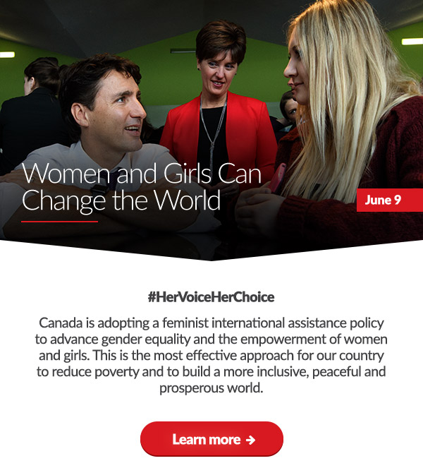 Women and Girls Can Change the World

#HerVoiceHerChoice
 
Canada is adopting a feminist international assistance policy to advance gender equality and the empowerment of women and girls. This is the most effective approach for our country to reduce poverty and to build a more inclusive, peaceful and prosperous world.

Learn more: