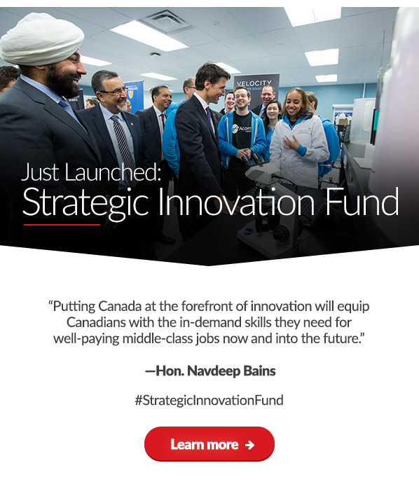 Just Launched: Strategic Innovation Fund
    
    'Putting Canada at the forefront of innovation will equip Canadians with the in-demand skills they need for well-paying middle-class jobs now and into the future.'
    
    - Hon. Navdeep Bains 
    #StretegicInnovationFund
    
    Learn more →