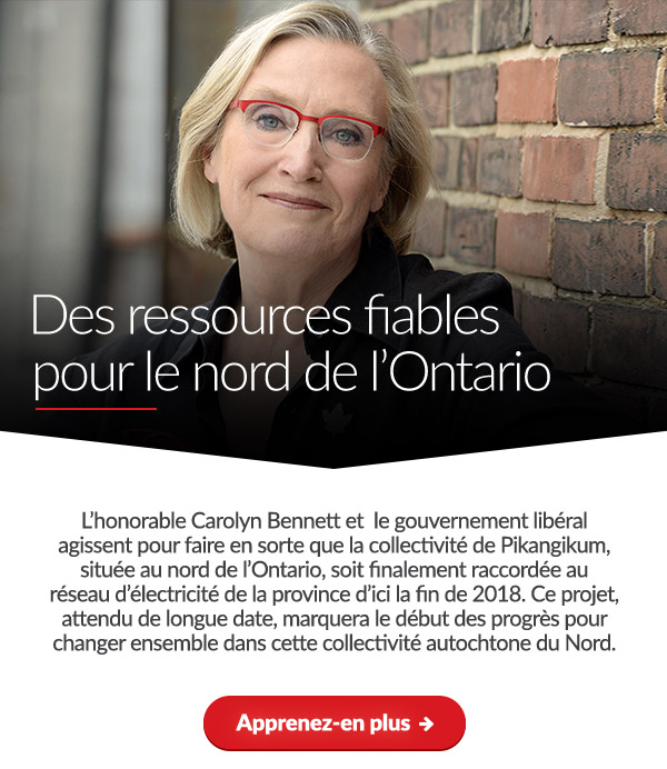 Des ressources fiables pour le nord de l'Ontario

L'honorable Carolyn Bennett et  le gouvernement libéral agissent pour faire en sorte que la collectivité de Pikangikum, située au nord de l'Ontario, soit finalement raccordée au réseau d'électricité de la province d'ici la fin de 2018. Ce projet, attendu de longue date, marquera le début des progrès pour changer ensemble dans cette collectivité autochtone du Nord.

Apprenez-en plus ➜